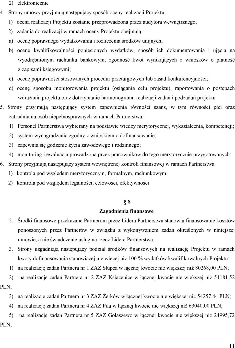 obejmują: a) ocenę poprawnego wydatkowania i rozliczenia środków unijnych; b) ocenę kwalifikowalności poniesionych wydatków, sposób ich dokumentowania i ujęcia na wyodrębnionym rachunku bankowym,