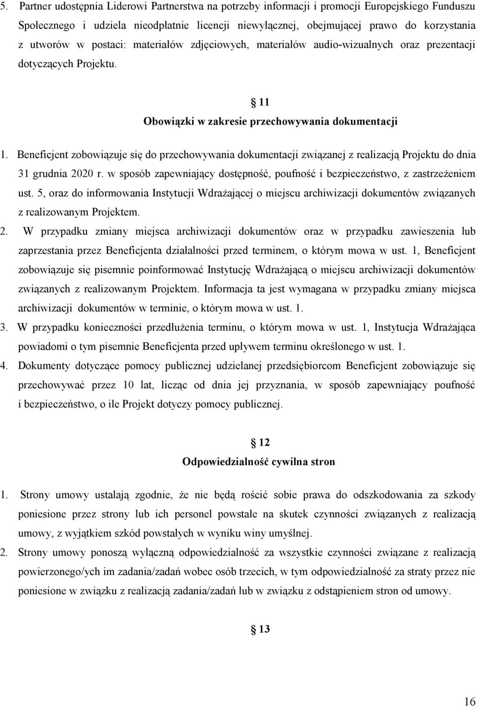 Beneficjent zobowiązuje się do przechowywania dokumentacji związanej z realizacją Projektu do dnia 31 grudnia 2020 r. w sposób zapewniający dostępność, poufność i bezpieczeństwo, z zastrzeżeniem ust.