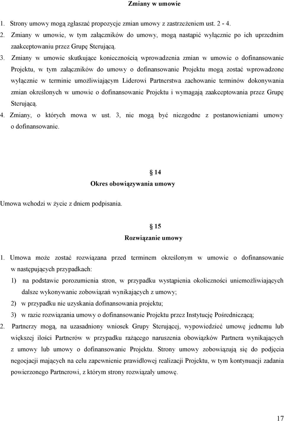 Zmiany w umowie skutkujące koniecznością wprowadzenia zmian w umowie o dofinansowanie Projektu, w tym załączników do umowy o dofinansowanie Projektu mogą zostać wprowadzone wyłącznie w terminie