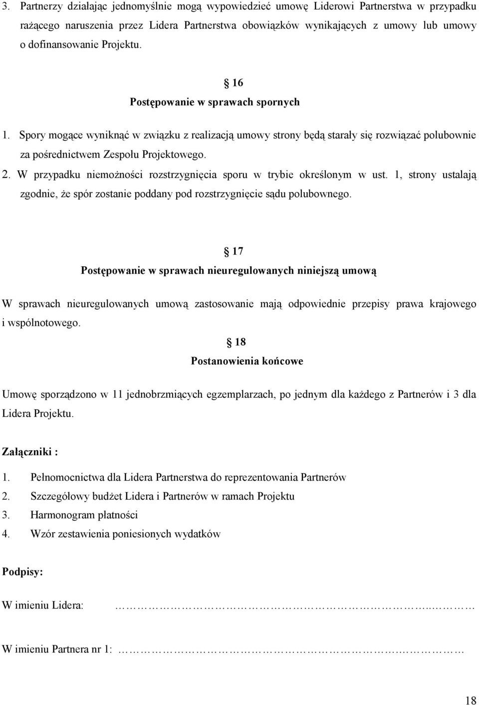 W przypadku niemożności rozstrzygnięcia sporu w trybie określonym w ust. 1, strony ustalają zgodnie, że spór zostanie poddany pod rozstrzygnięcie sądu polubownego.