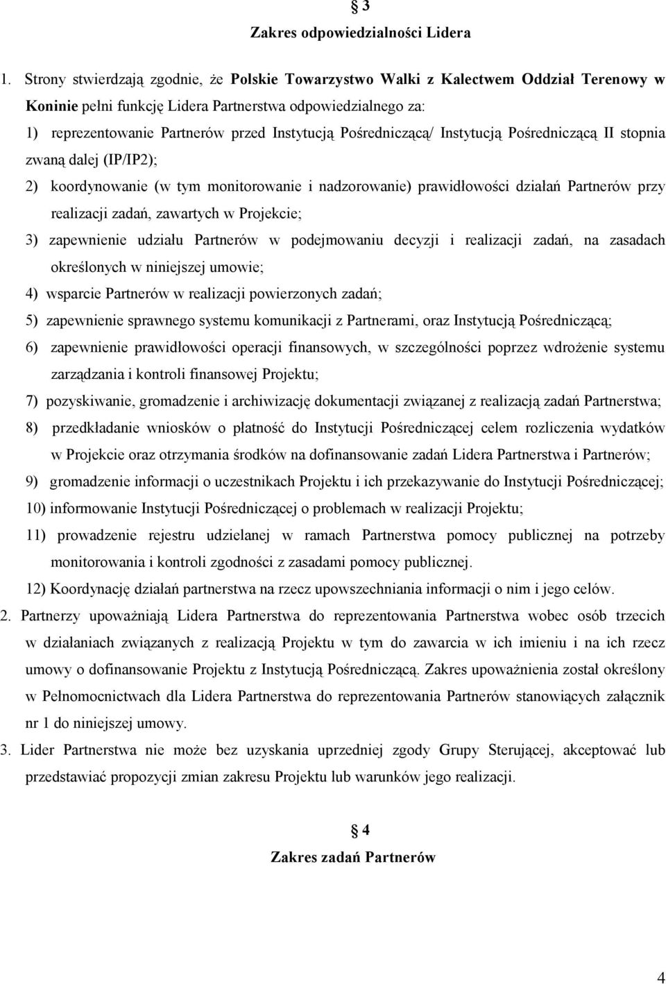 Pośredniczącą/ Instytucją Pośredniczącą II stopnia zwaną dalej (IP/IP2); 2) koordynowanie (w tym monitorowanie i nadzorowanie) prawidłowości działań Partnerów przy realizacji zadań, zawartych w