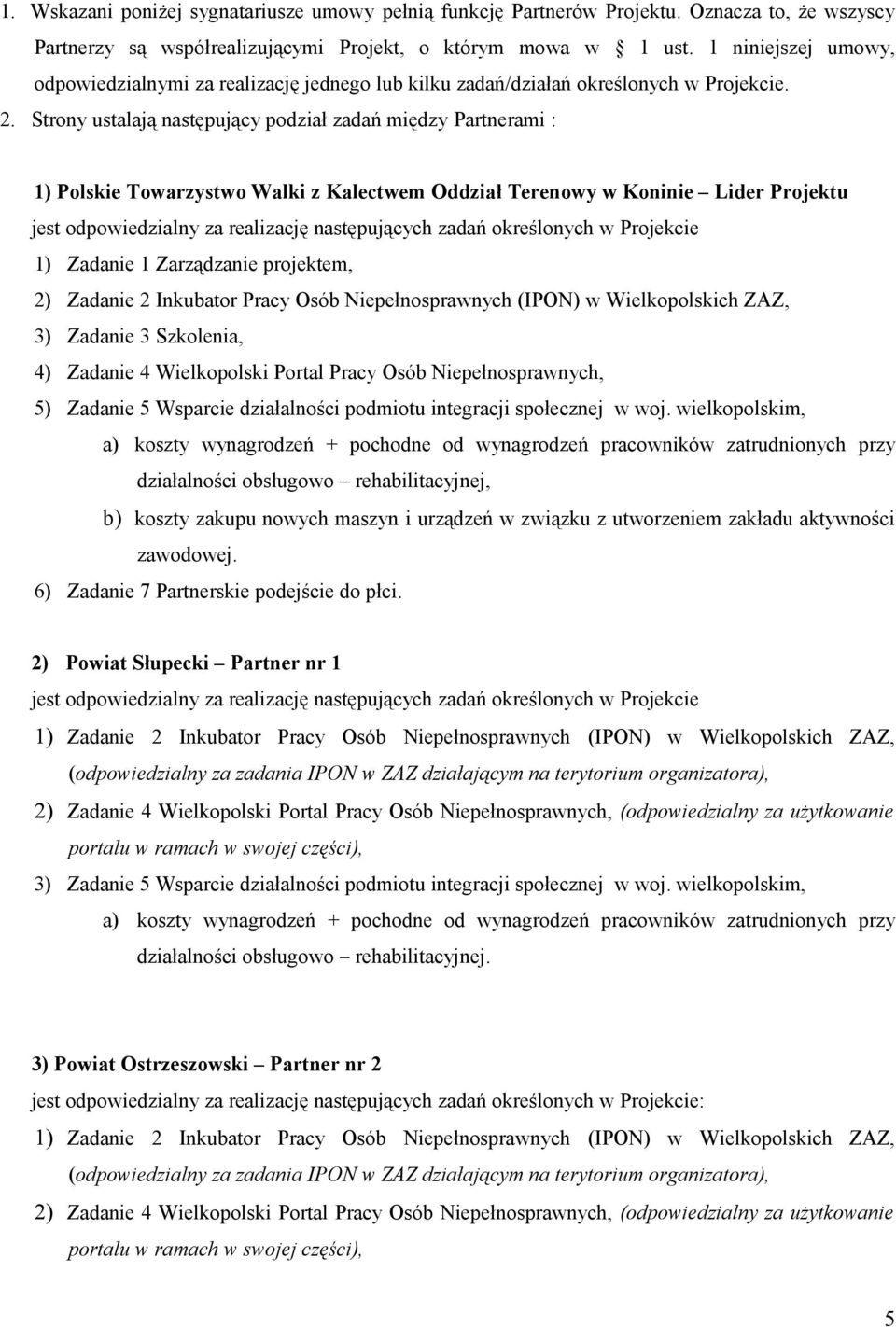 Strony ustalają następujący podział zadań między Partnerami : 1) Polskie Towarzystwo Walki z Kalectwem Oddział Terenowy w Koninie Lider Projektu jest odpowiedzialny za realizację następujących zadań