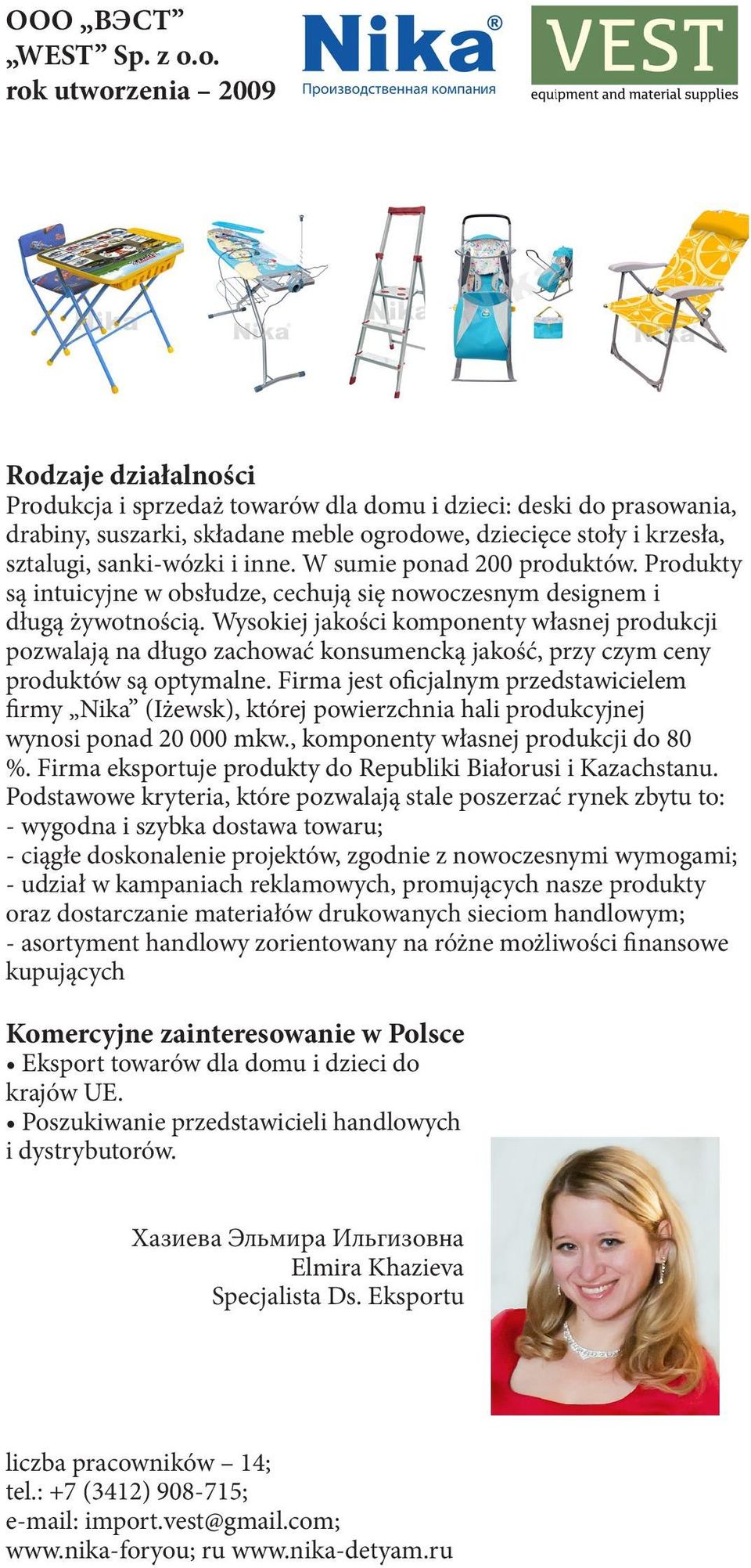 W sumie ponad 200 produktów. Produkty są intuicyjne w obsłudze, cechują się nowoczesnym designem i długą żywotnością.
