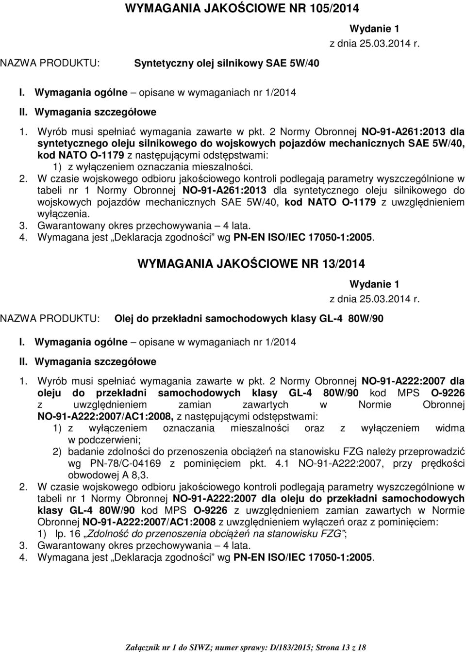 2 Normy Obronnej NO-91-A261:2013 dla syntetycznego oleju silnikowego do wojskowych pojazdów mechanicznych SAE 5W/40, kod NATO O-1179 z następującymi odstępstwami: 1) z wyłączeniem oznaczania