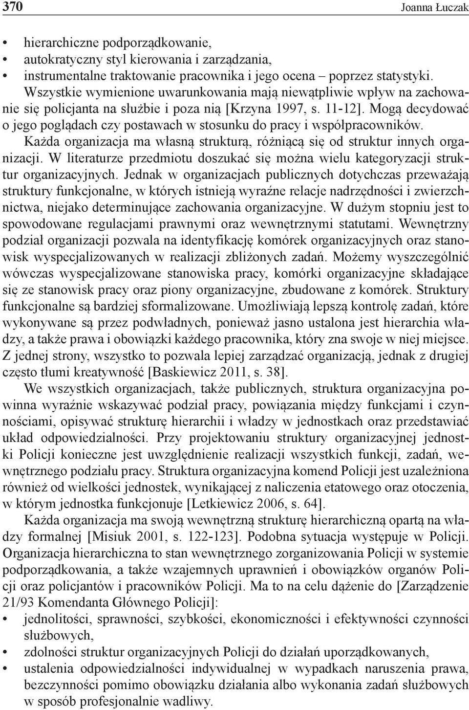 Mogą decydować o jego poglądach czy postawach w stosunku do pracy i współpracowników. Każda organizacja ma własną strukturą, różniącą się od struktur innych organizacji.