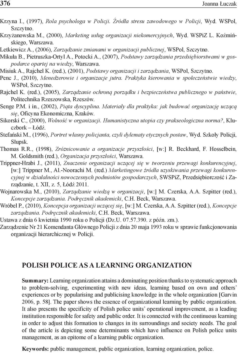, (2007), Podstawy zarządzania przedsiębiorstwami w gospodarce opartej na wiedzy, Warszawa. Misiuk A., Rajchel K. (red.), (2001), Podstawy organizacji i zarządzania, WSPol, Szczytno. Penc J.