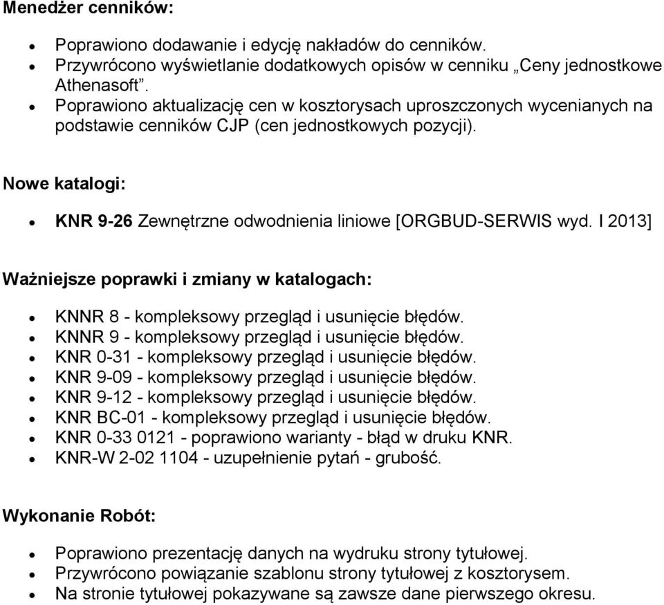 I 2013] Ważniejsze poprawki i zmiany w katalogach: KNNR 8 - kompleksowy przegląd i usunięcie błędów. KNNR 9 - kompleksowy przegląd i usunięcie błędów.