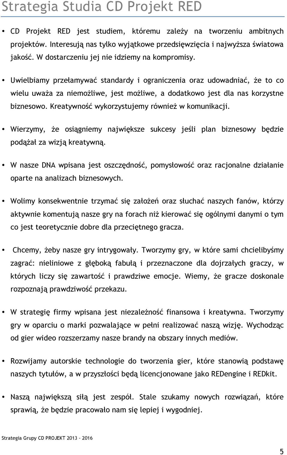 Uwielbiamy przełamywać standardy i ograniczenia oraz udowadniać, że to co wielu uważa za niemożliwe, jest możliwe, a dodatkowo jest dla nas korzystne biznesowo.