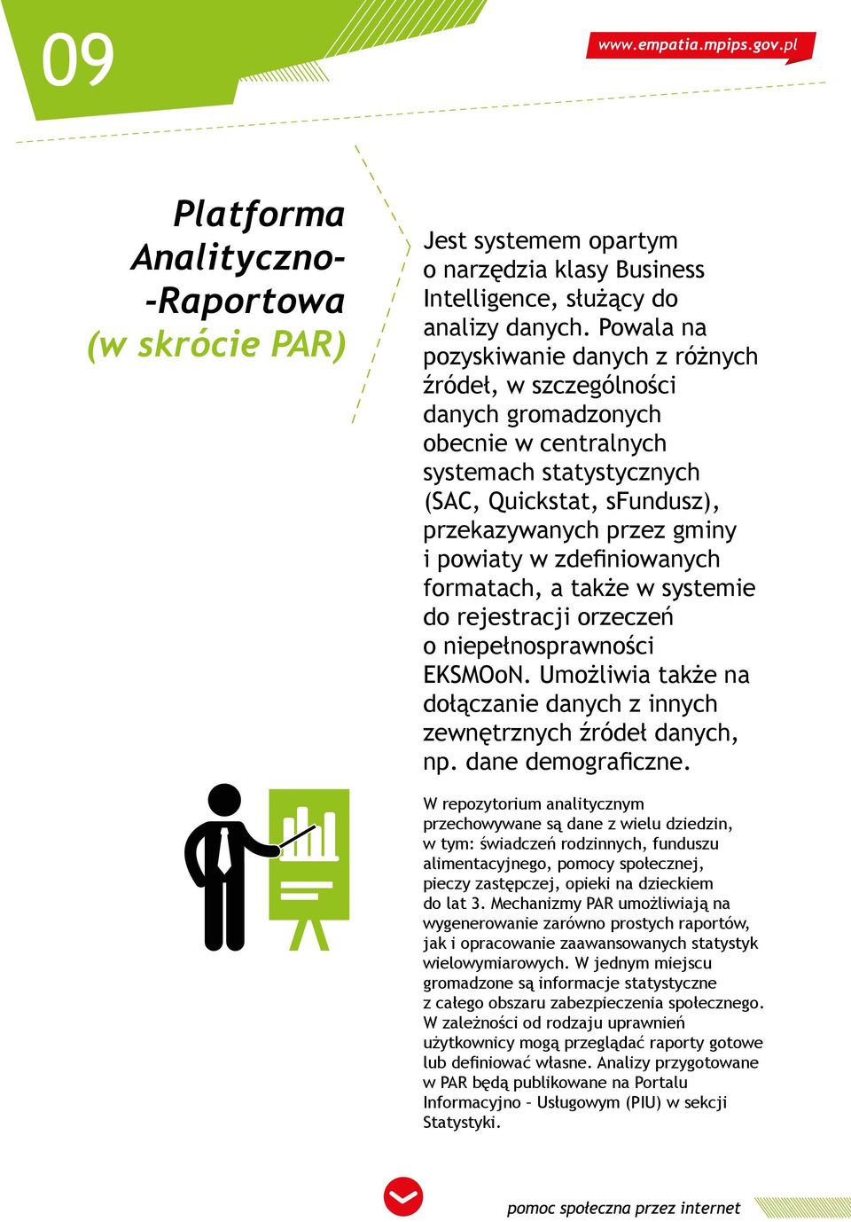 zdefiniowanych formatach, a także w systemie do rejestracji orzeczeń o niepełnosprawności EKSMOoN. Umożliwia także na dołączanie danych z innych zewnętrznych źródeł danych, np. dane demograficzne.