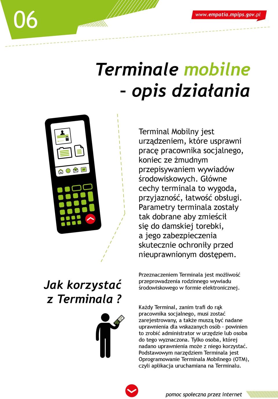 Parametry terminala zostały tak dobrane aby zmieścił się do damskiej torebki, a jego zabezpieczenia skutecznie ochroniły przed nieuprawnionym dostępem. Jak korzystać z Terminala?