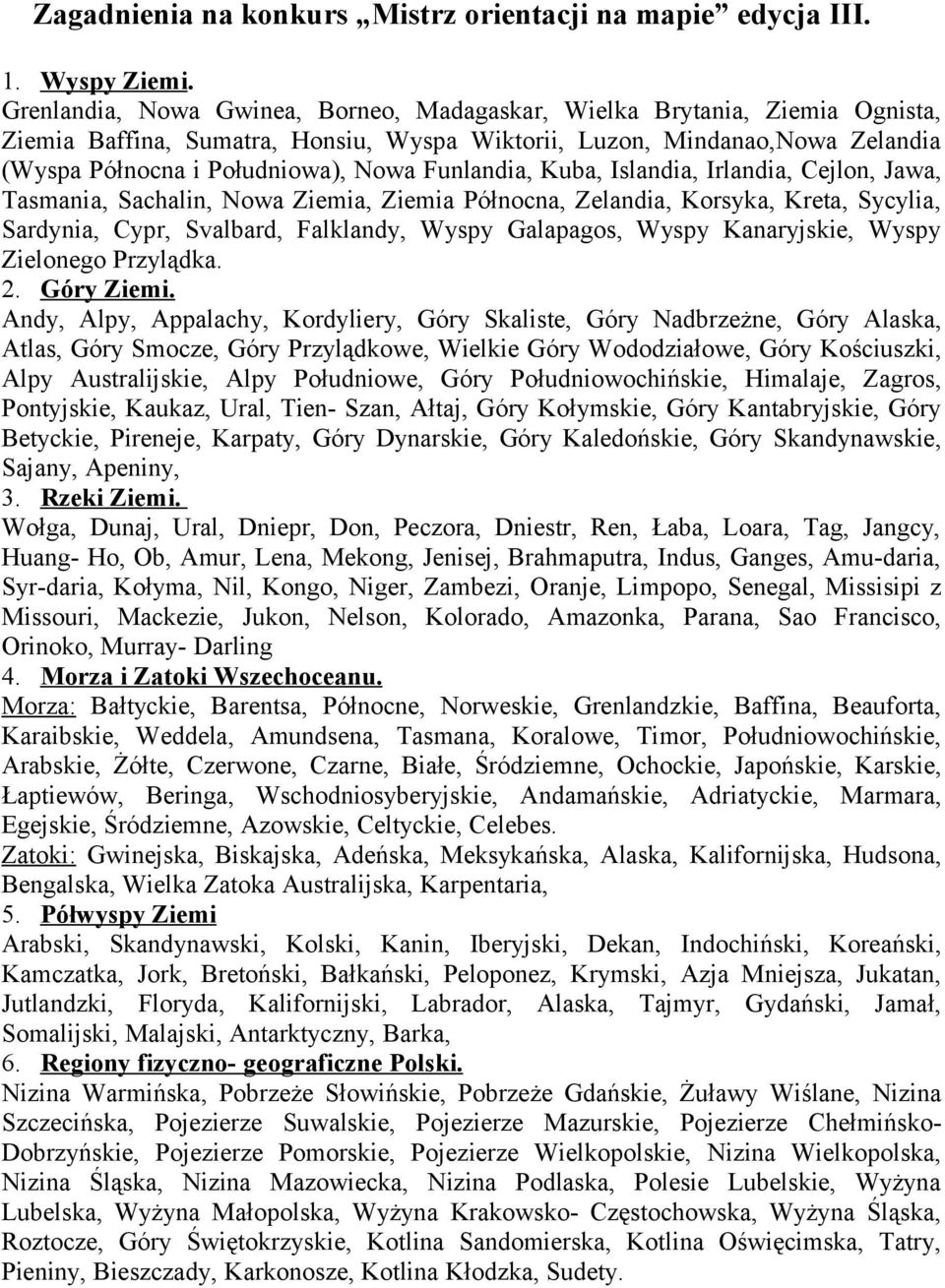 Funlandia, Kuba, Islandia, Irlandia, Cejlon, Jawa, Tasmania, Sachalin, Nowa Ziemia, Ziemia Północna, Zelandia, Korsyka, Kreta, Sycylia, Sardynia, Cypr, Svalbard, Falklandy, Wyspy Galapagos, Wyspy