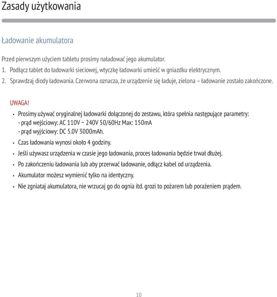 Prosimy używać oryginalnej ładowarki dołączonej do zestawu, która spełnia następujące parametry: - prąd wejściowy: A C 110V ~ 240V 50/60Hz Max: 150mA - prąd wyjściowy: DC 5.0V 3000mAh.