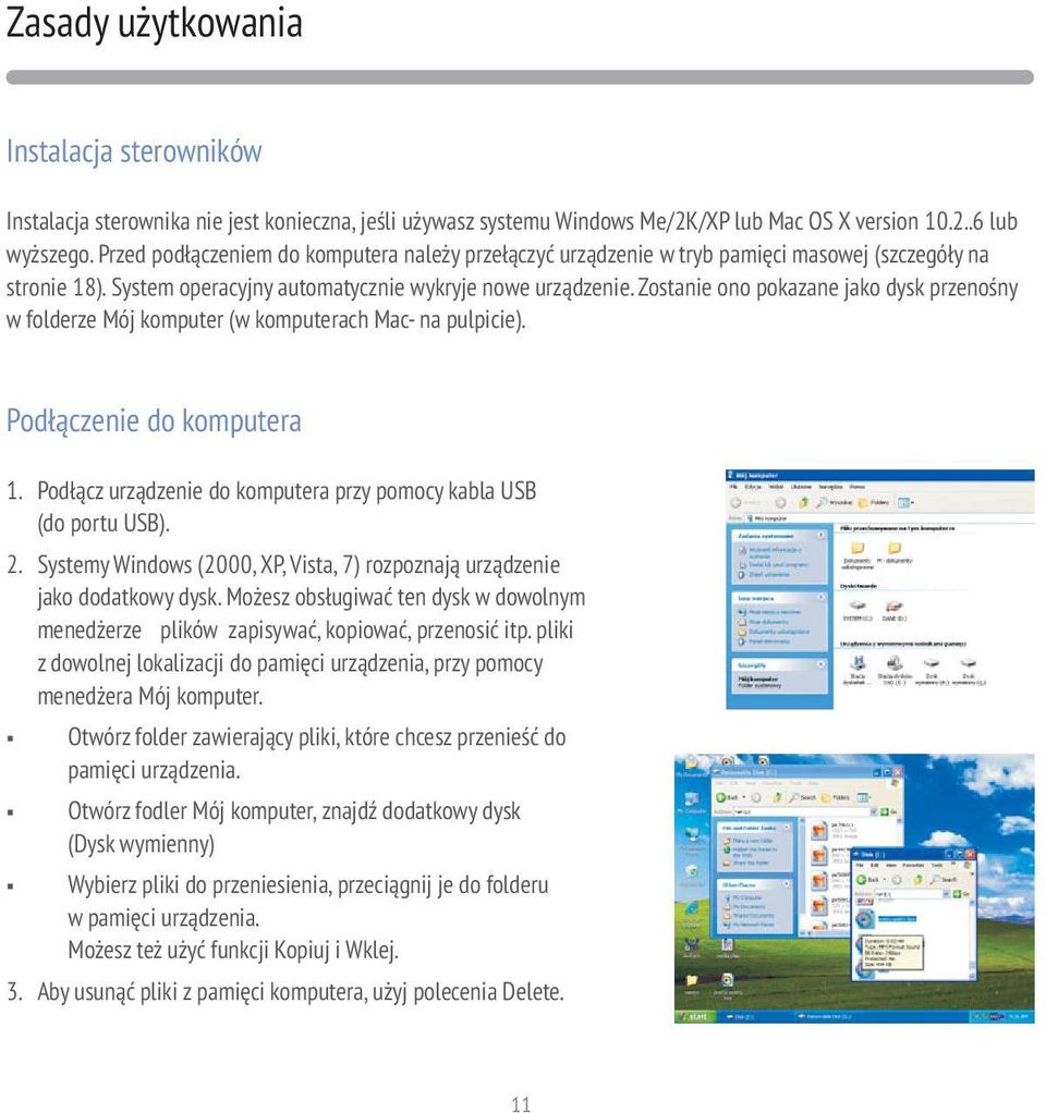 Zostanie ono pokazane jako dysk przenośny w folderze Mój komputer (w komputerach Mac- na pulpicie). Podłączenie do komputera 1. Podłącz urządzenie do komputera przy pomocy kabla USB (do portu USB). 2.