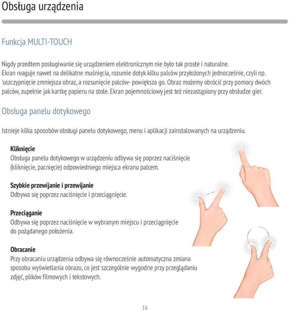 Obraz możemy obrócić przy pomocy dwóch palców, zupełnie jak kartkę papieru na stole. Ekran pojemnościowy jest też niezastąpiony przy obsłudze gier.