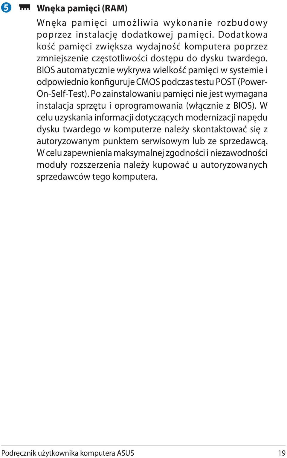 BIOS automatycznie wykrywa wielkość pamięci w systemie i odpowiednio konfiguruje CMOS podczas testu POST (Power- On-Self-Test).