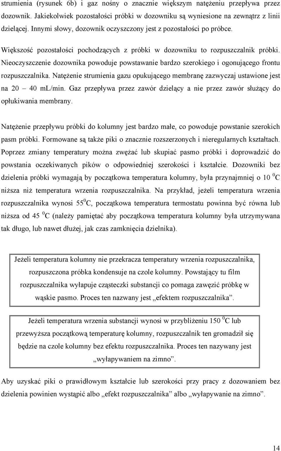 Nieoczyszczenie dozownika powoduje powstawanie bardzo szerokiego i ogonującego frontu rozpuszczalnika. Natężenie strumienia gazu opukującego membranę zazwyczaj ustawione jest na 20 40 ml/min.