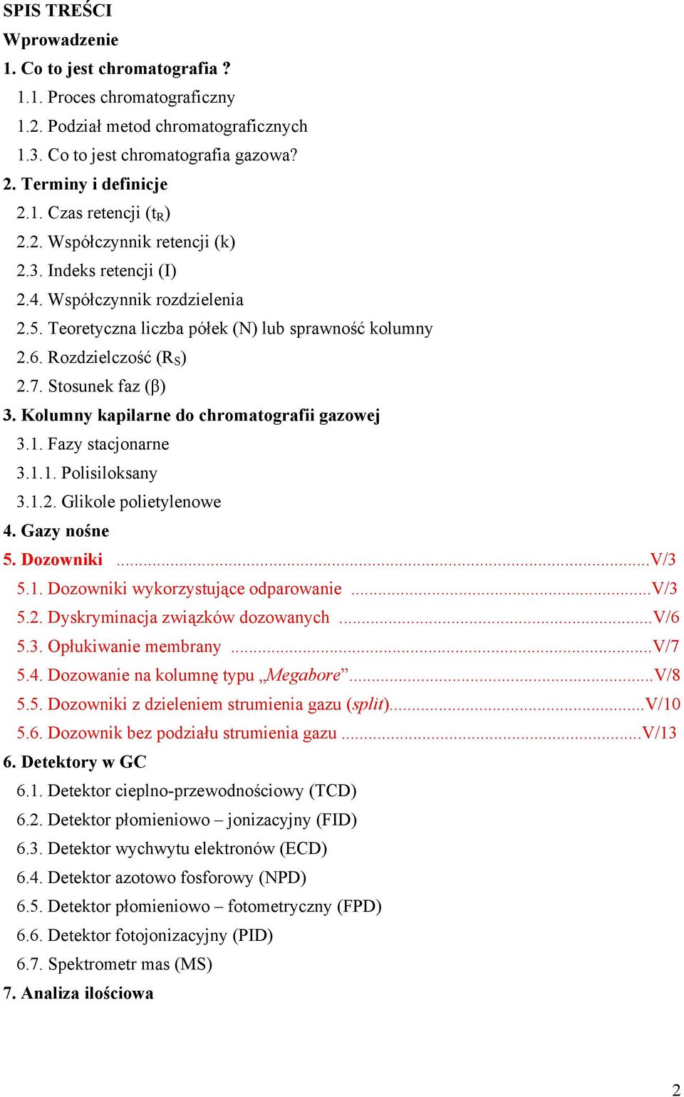 Kolumny kapilarne do chromatografii gazowej 3.1. Fazy stacjonarne 3.1.1. Polisiloksany 3.1.2. Glikole polietylenowe 4. Gazy nośne 5. Dozowniki...V/3 5.1. Dozowniki wykorzystujące odparowanie...v/3 5.