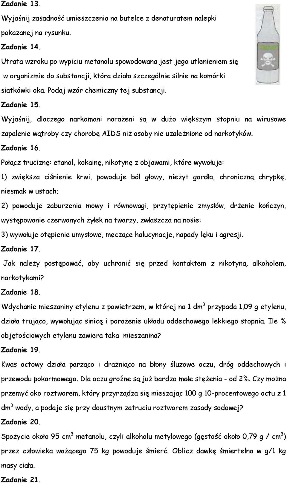 Zadanie 15. Wyjaśnij, dlaczego narkomani narażeni są w dużo większym stopniu na wirusowe zapalenie wątroby czy chorobę AIDS niż osoby nie uzależnione od narkotyków. Zadanie 16.