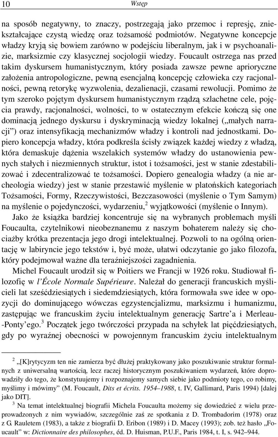 Foucault ostrzega nas przed takim dyskursem humanistycznym, który posiada zawsze pewne aprioryczne załoŝenia antropologiczne, pewną esencjalną koncepcję człowieka czy racjonalności, pewną retorykę