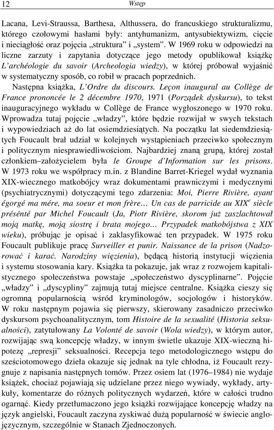 W 1969 roku w odpowiedzi na liczne zarzuty i zapytania dotyczące jego metody opublikował ksiąŝkę L archéologie du savoir (Archeologia wiedzy), w której próbował wyjaśnić w systematyczny sposób, co