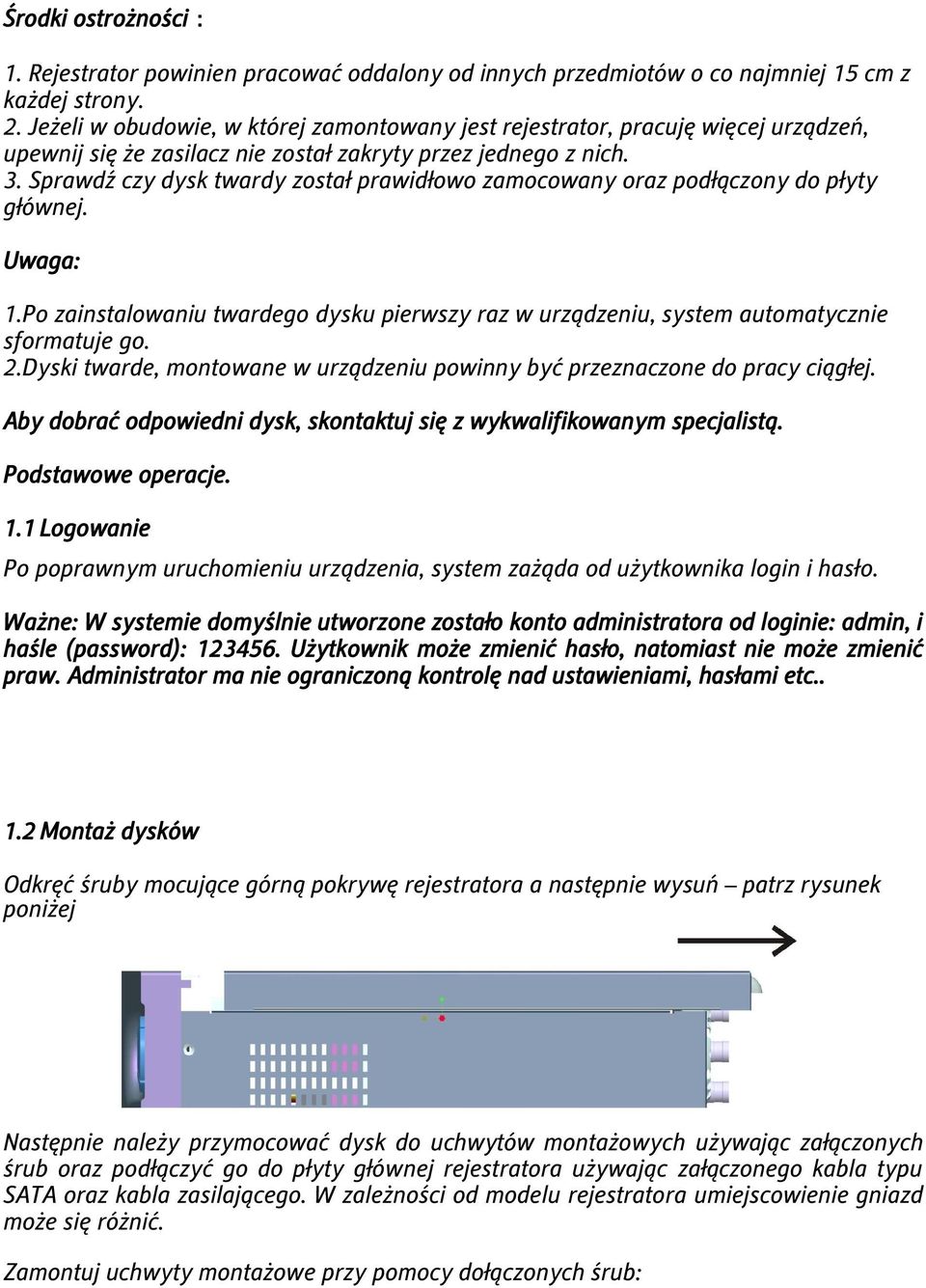 Sprawdź czy dysk twardy został prawidłowo zamocowany oraz podłączony do płyty głównej. Uwaga: 1.Po zainstalowaniu twardego dysku pierwszy raz w urządzeniu, system automatycznie sformatuje go. 2.
