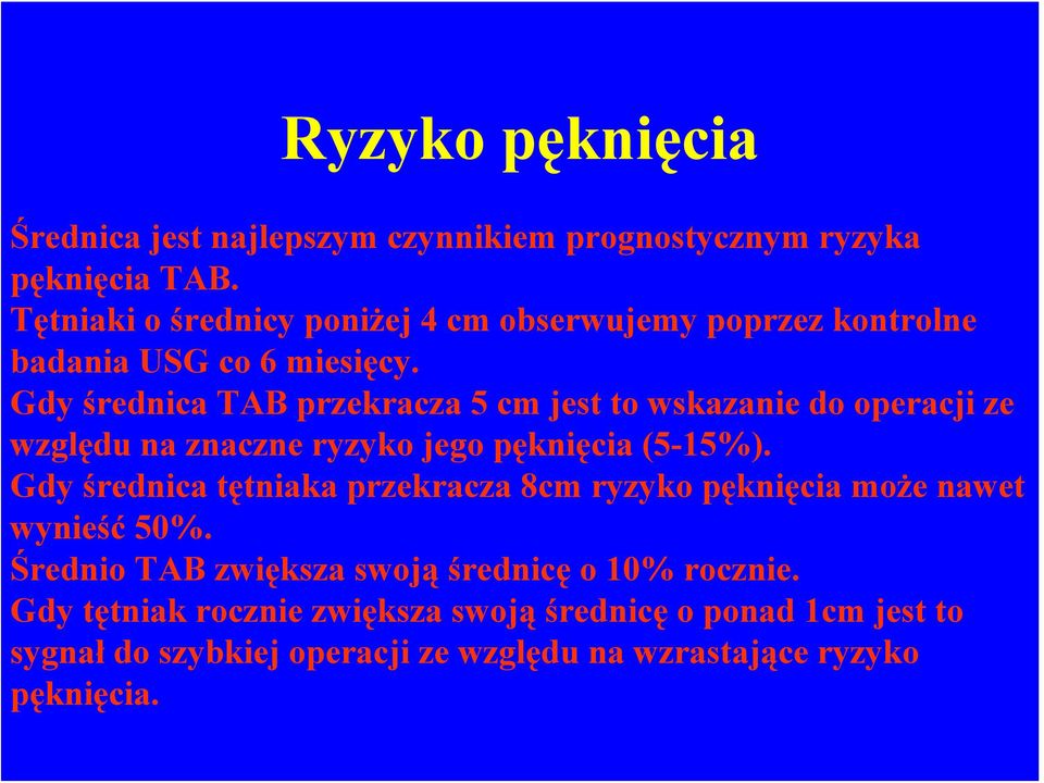 Gdy średnica TAB przekracza 5 cm jest to wskazanie do operacji ze względu na znaczne ryzyko jego pęknięcia (5-15%).