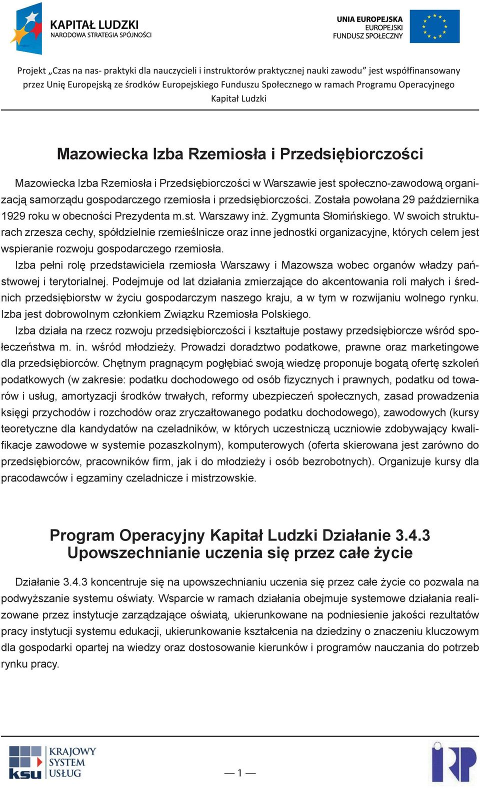 W swoich strukturach zrzesza cechy, spółdzielnie rzemieślnicze oraz inne jednostki organizacyjne, których celem jest wspieranie rozwoju gospodarczego rzemiosła.