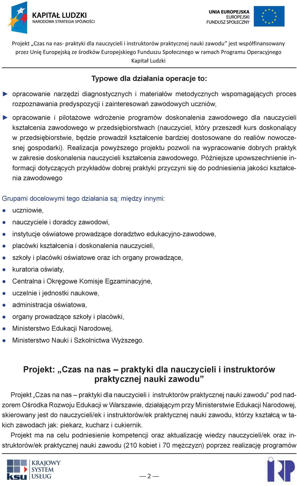 kształcenie bardziej dostosowane do realiów nowoczesnej gospodarki). Realizacja powyższego projektu pozwoli na wypracowanie dobrych praktyk w zakresie doskonalenia nauczycieli kształcenia zawodowego.