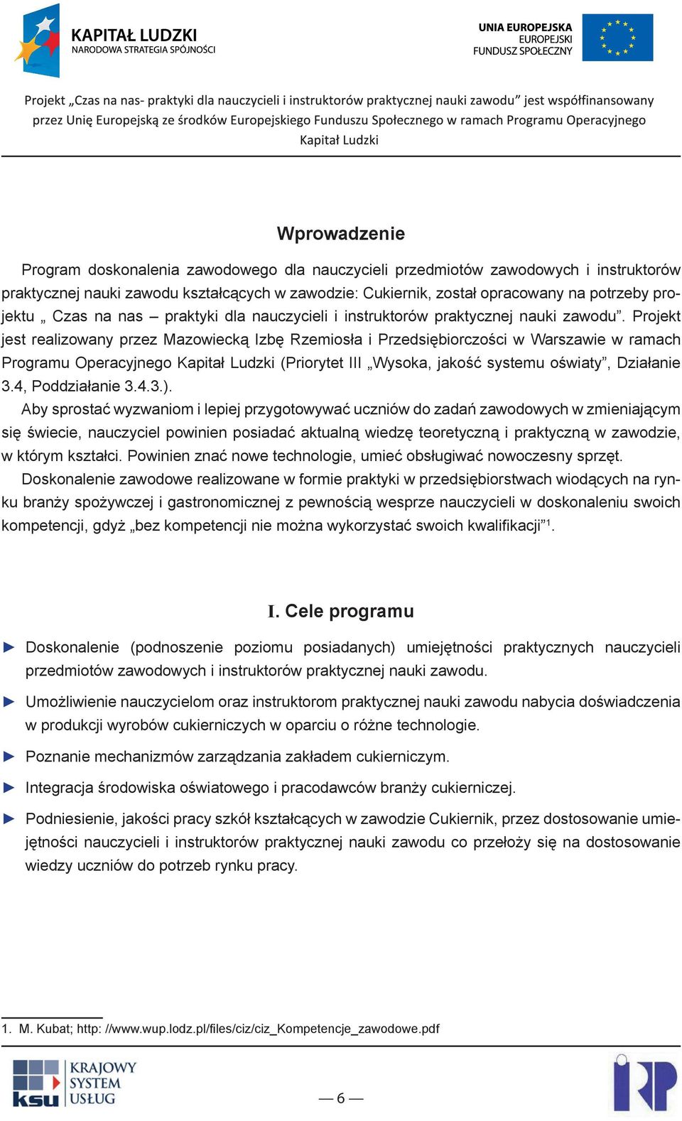 Projekt jest realizowany przez Mazowiecką Izbę Rzemiosła i Przedsiębiorczości w Warszawie w ramach Programu Operacyjnego Kapitał Ludzki (Priorytet III Wysoka, jakość systemu oświaty, Działanie 3.