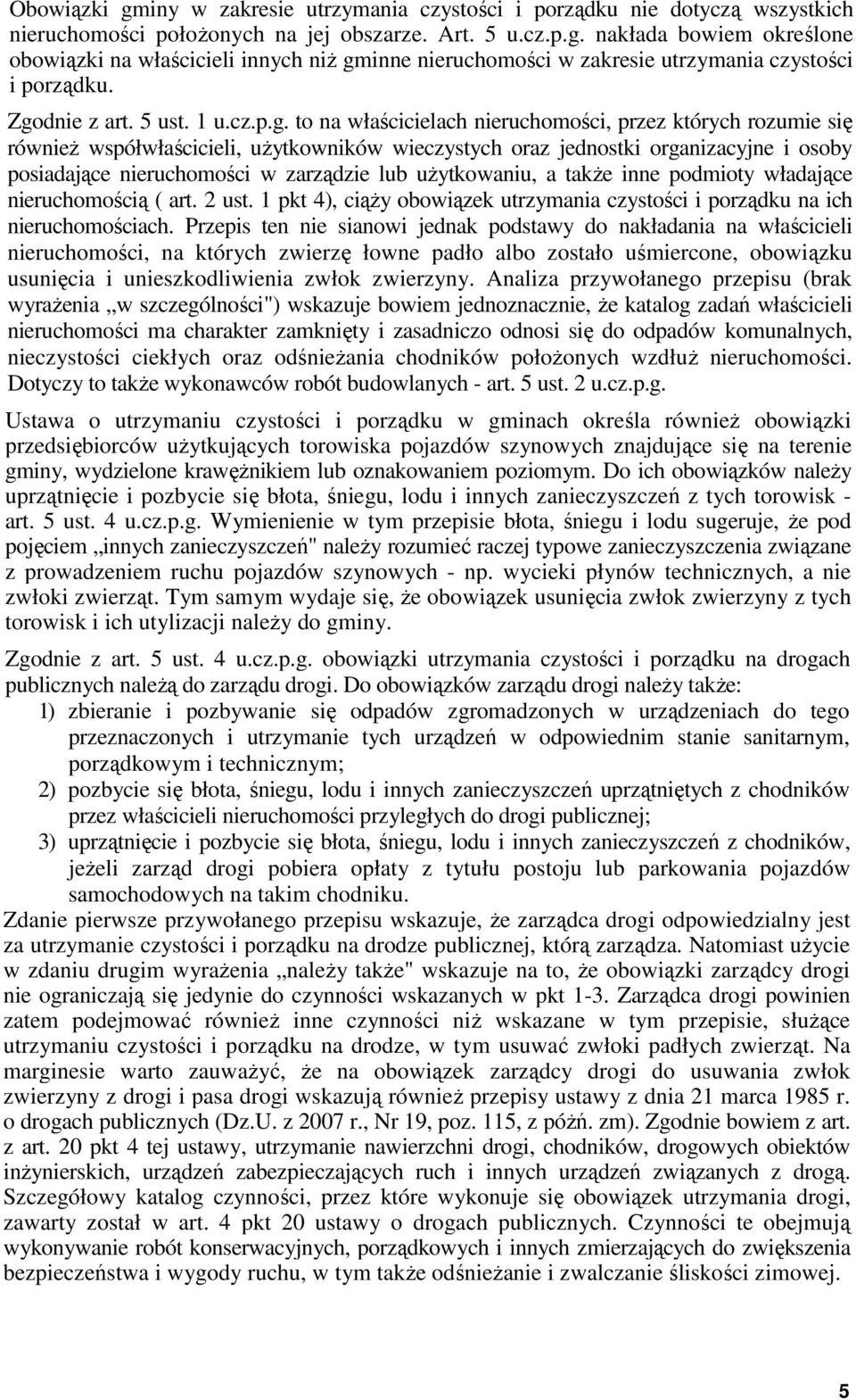 nieruchomości w zarządzie lub użytkowaniu, a także inne podmioty władające nieruchomością ( art. 2 ust. 1 pkt 4), ciąży obowiązek utrzymania czystości i porządku na ich nieruchomościach.