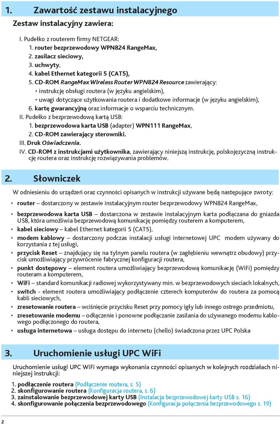 CD-ROM RangeMax Wireless Router WPN824 Resource zawierający: instrukcję obsługi routera (w języku angielskim), uwagi dotyczące użytkowania routera i dodatkowe informacje (w języku angielskim), 6.
