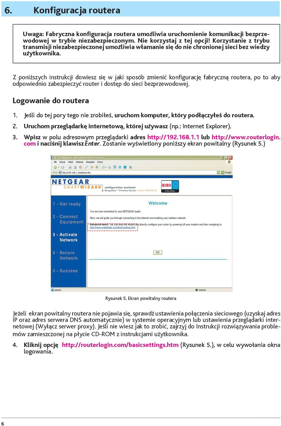 Z poniższych instrukcji dowiesz się w jaki sposób zmienić konfigurację fabryczną routera, po to aby odpowiednio zabezpieczyć router i dostęp do sieci bezprzewodowej. Logowanie do routera 1.
