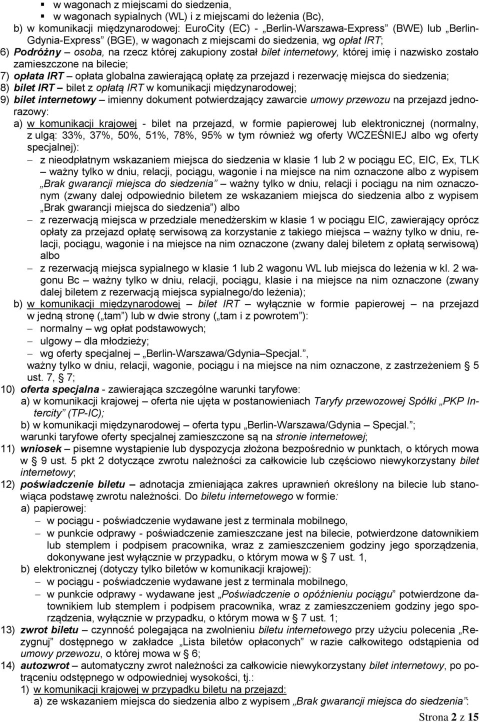 7) opłata IRT opłata globalna zawierającą opłatę za przejazd i rezerwację miejsca do siedzenia; 8) bilet IRT bilet z opłatą IRT w komunikacji międzynarodowej; 9) bilet internetowy imienny dokument