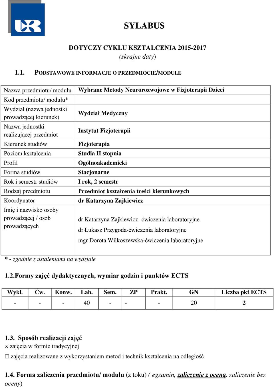 przedmiot Kierunek studiów Poziom kształcenia Profil Forma studiów Rok i semestr studiów Rodzaj przedmiotu Koordynator Imię i nazwisko osoby prowadzącej / osób prowadzących Wybrane Metody