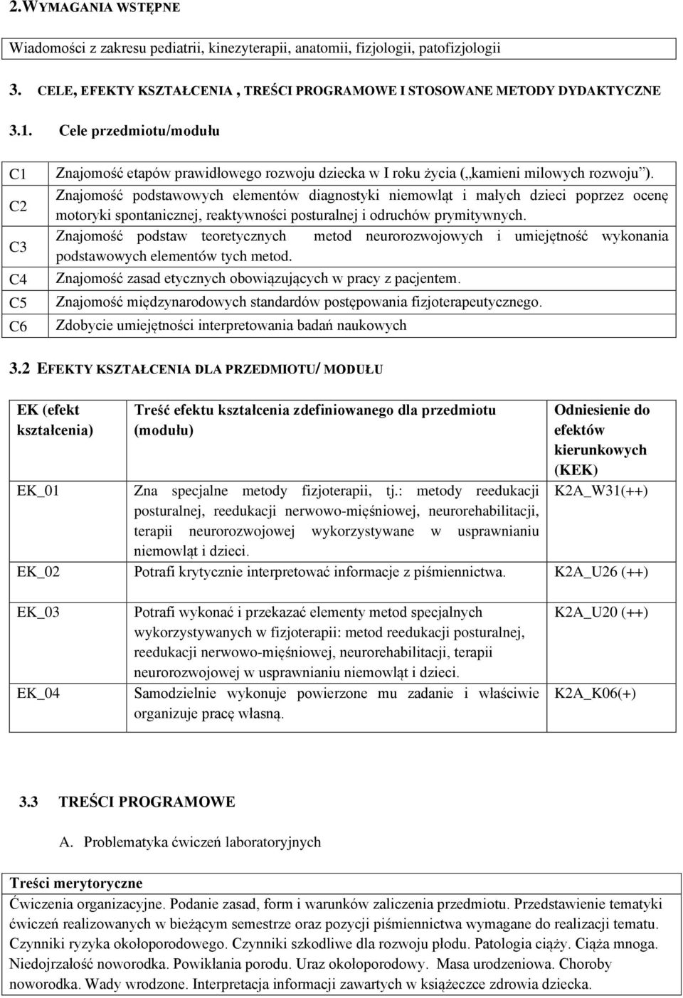 Znajomość podstawowych elementów diagnostyki niemowląt i małych dzieci poprzez ocenę motoryki spontanicznej, reaktywności posturalnej i odruchów prymitywnych.