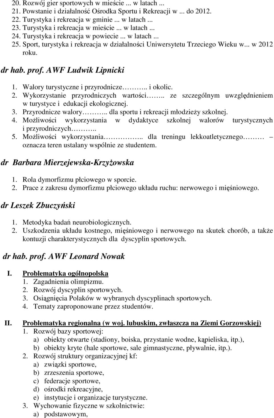 dr hab. prof. AWF Ludwik Lipnicki 1. Walory turystyczne i przyrodnicze.. i okolic. 2. Wykorzystanie przyrodniczych wartości.. ze szczególnym uwzględnieniem w turystyce i edukacji ekologicznej. 3.