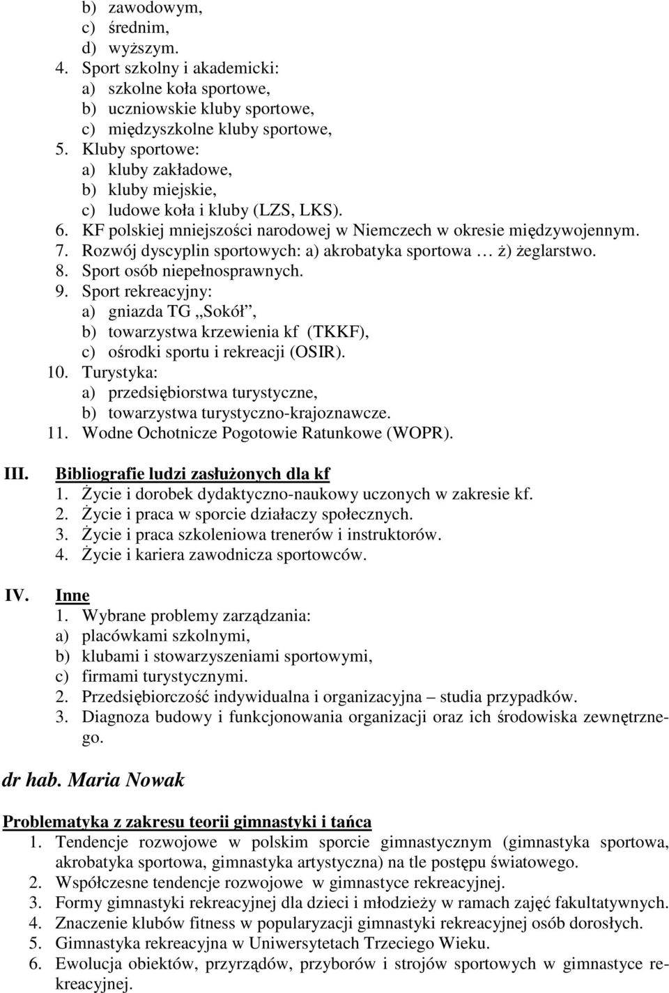 Rozwój dyscyplin sportowych: a) akrobatyka sportowa Ŝ) Ŝeglarstwo. 8. Sport osób niepełnosprawnych. 9.
