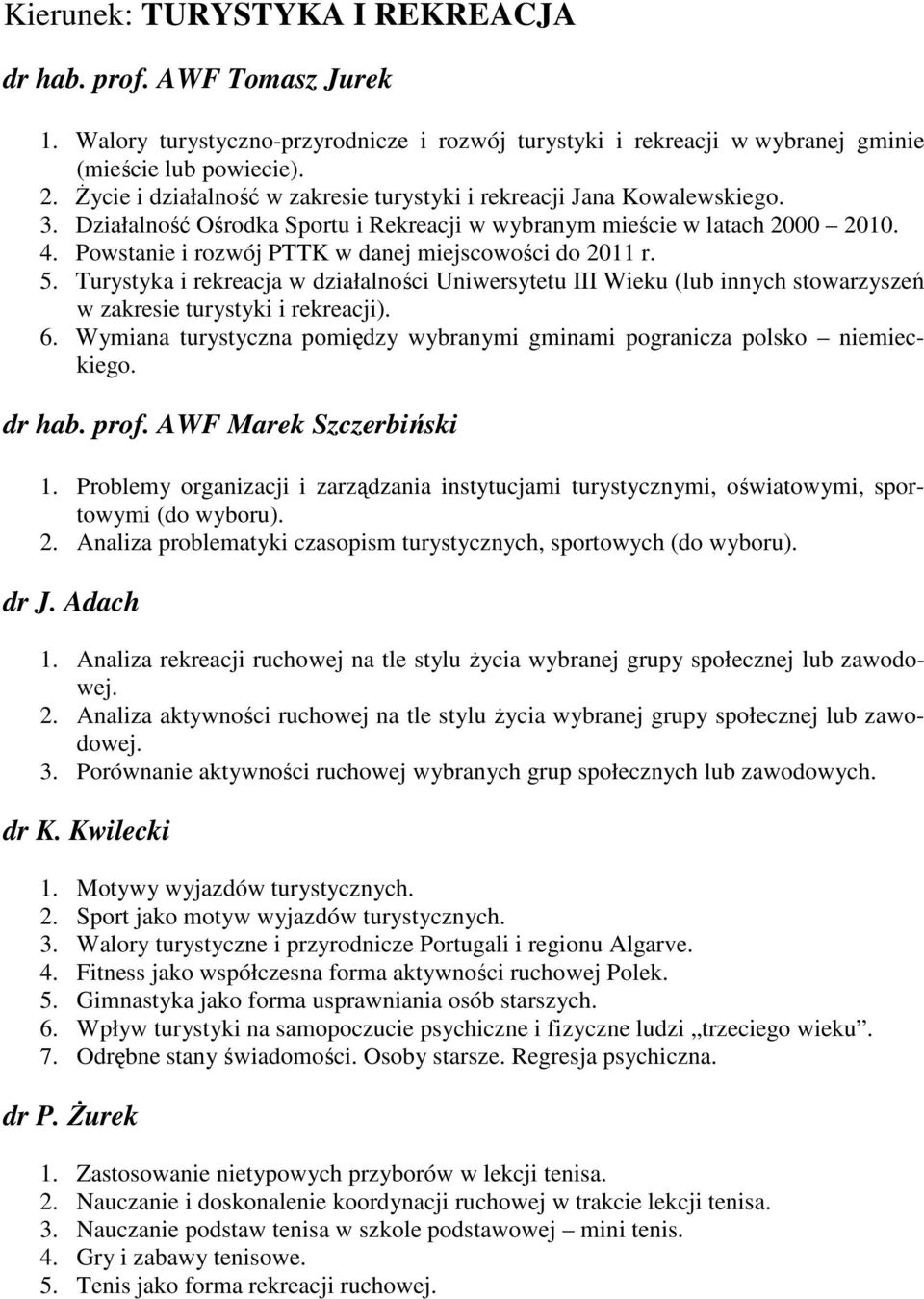 Powstanie i rozwój PTTK w danej miejscowości do 2011 r. 5. Turystyka i rekreacja w działalności Uniwersytetu III Wieku (lub innych stowarzyszeń w zakresie turystyki i rekreacji). 6.
