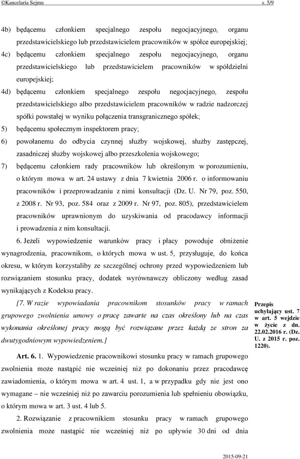 negocjacyjnego, organu przedstawicielskiego lub przedstawicielem pracowników w spółdzielni europejskiej; 4d) będącemu członkiem specjalnego zespołu negocjacyjnego, zespołu przedstawicielskiego albo