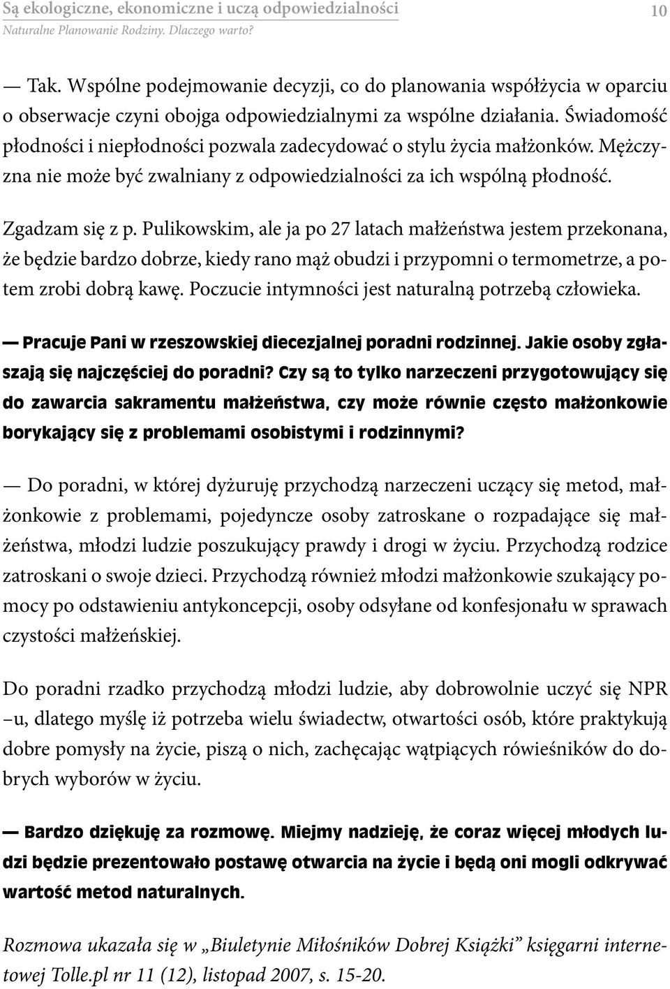 Pulikowskim, ale ja po 27 latach małżeństwa jestem przekonana, że będzie bardzo dobrze, kiedy rano mąż obudzi i przypomni o termometrze, a potem zrobi dobrą kawę.