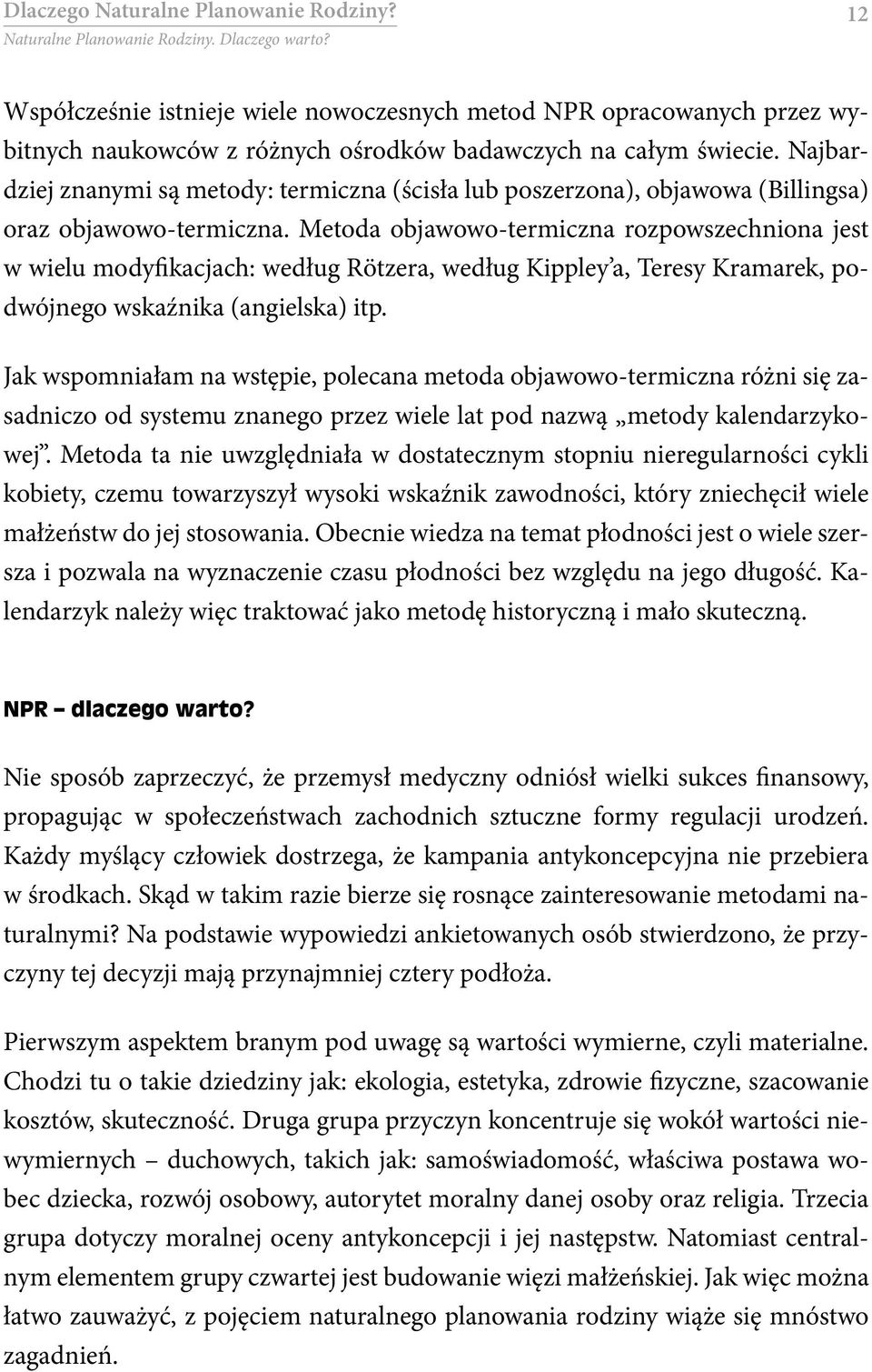 Metoda objawowo-termiczna rozpowszechniona jest w wielu modyfikacjach: według Rötzera, według Kippley a, Teresy Kramarek, podwójnego wskaźnika (angielska) itp.