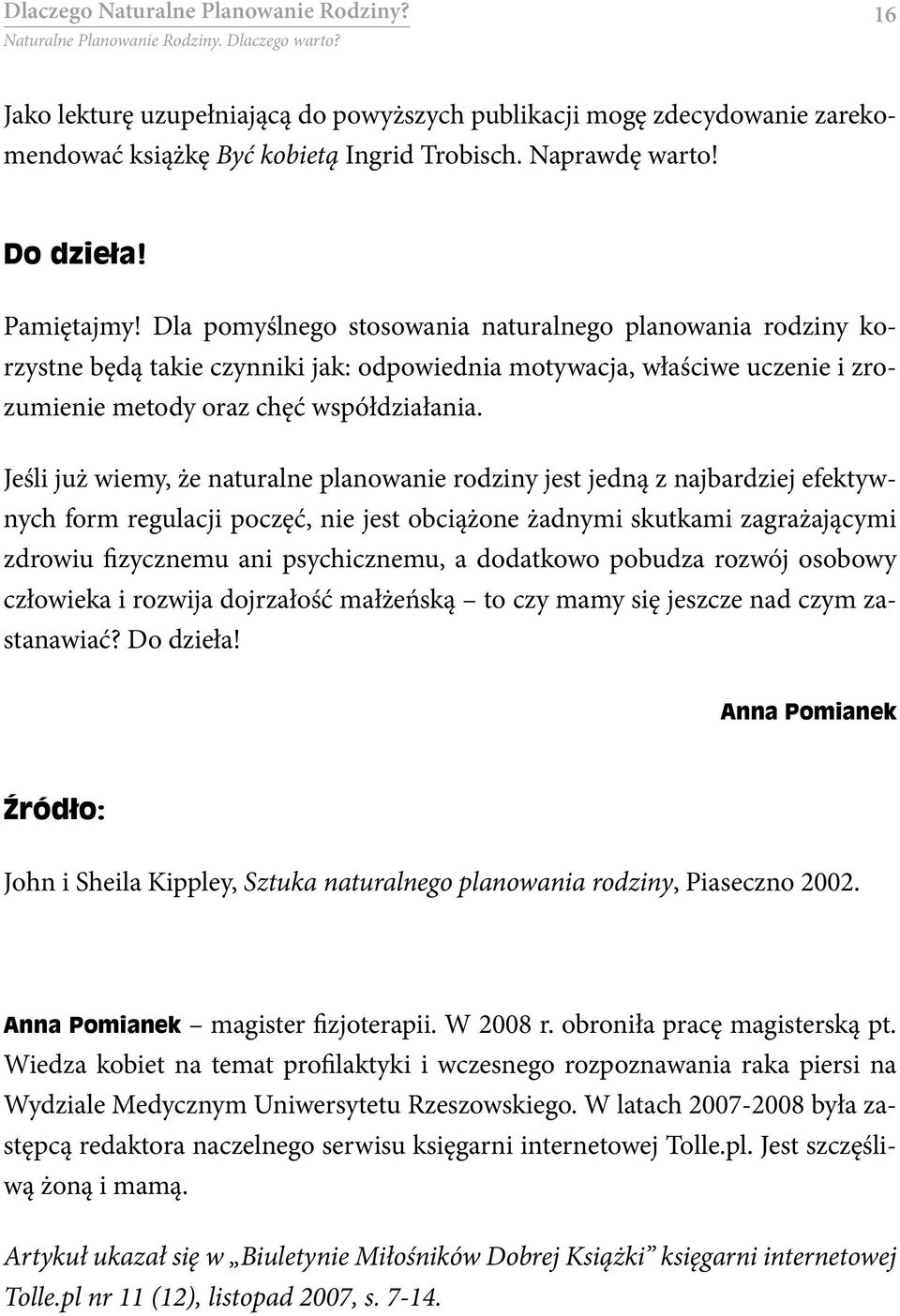 Jeśli już wiemy, że naturalne planowanie rodziny jest jedną z najbardziej efektywnych form regulacji poczęć, nie jest obciążone żadnymi skutkami zagrażającymi zdrowiu fizycznemu ani psychicznemu, a