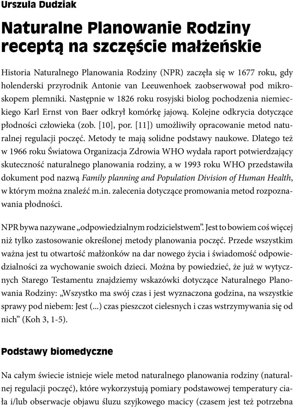 Następnie w 1826 roku rosyjski biolog pochodzenia niemieckiego Karl Ernst von Baer odkrył komórkę jajową. Kolejne odkrycia dotyczące płodności człowieka (zob. [10], por.