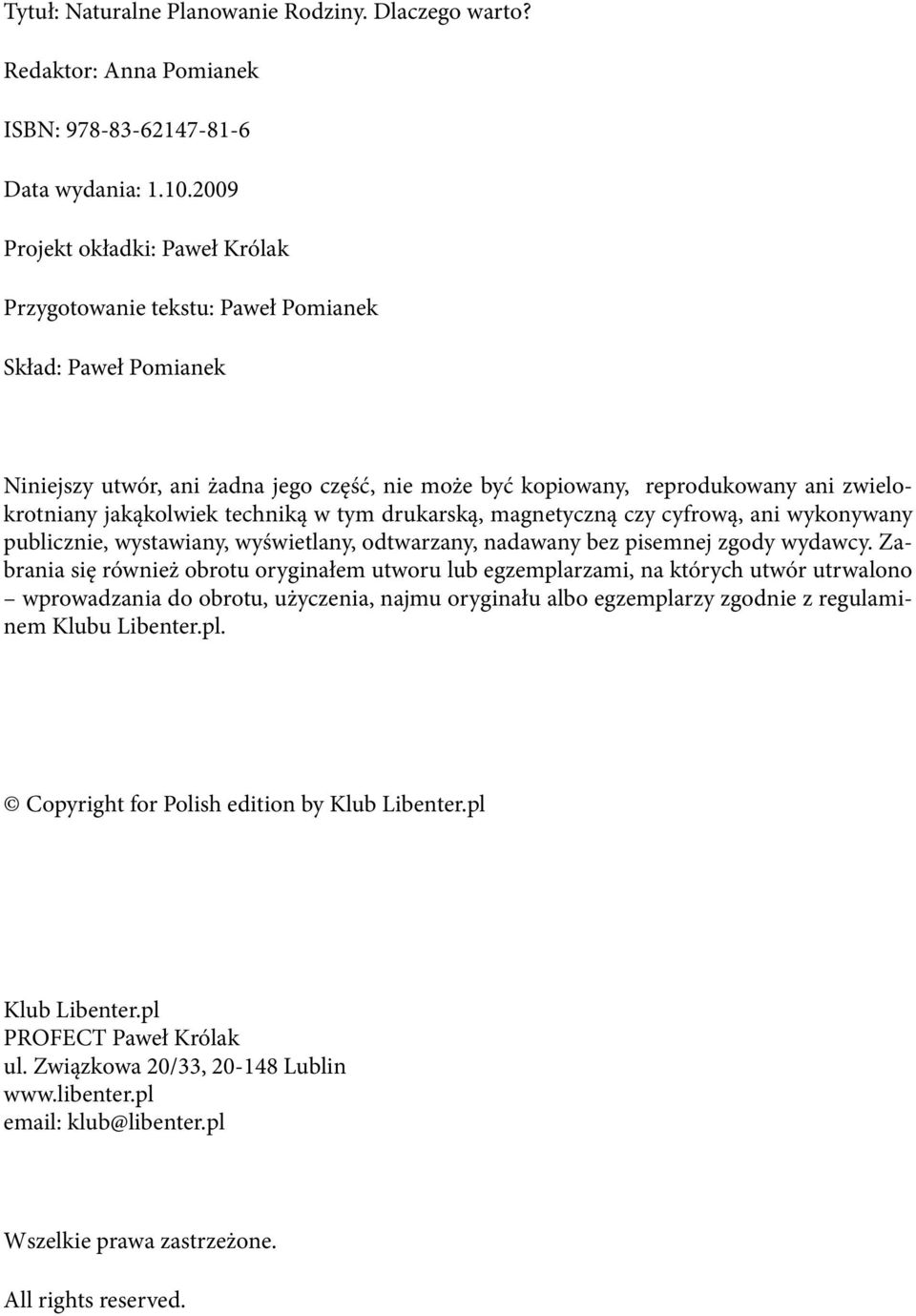 jakąkolwiek techniką w tym drukarską, magnetyczną czy cyfrową, ani wykonywany publicznie, wystawiany, wyświetlany, odtwarzany, nadawany bez pisemnej zgody wydawcy.