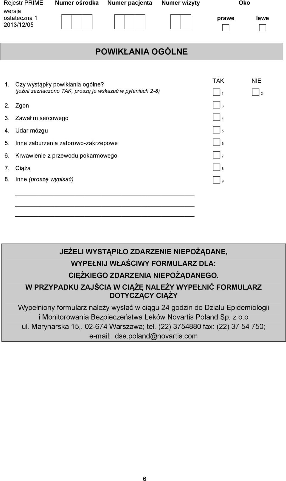 Inne (proszę wypisać) 9 JEŻELI WYSTĄPIŁO ZDARZENIE NIEPOŻĄDANE, WYPEŁNIJ WŁAŚCIWY FORMULARZ DLA: CIĘŻKIEGO ZDARZENIA NIEPOŻĄDANEGO.