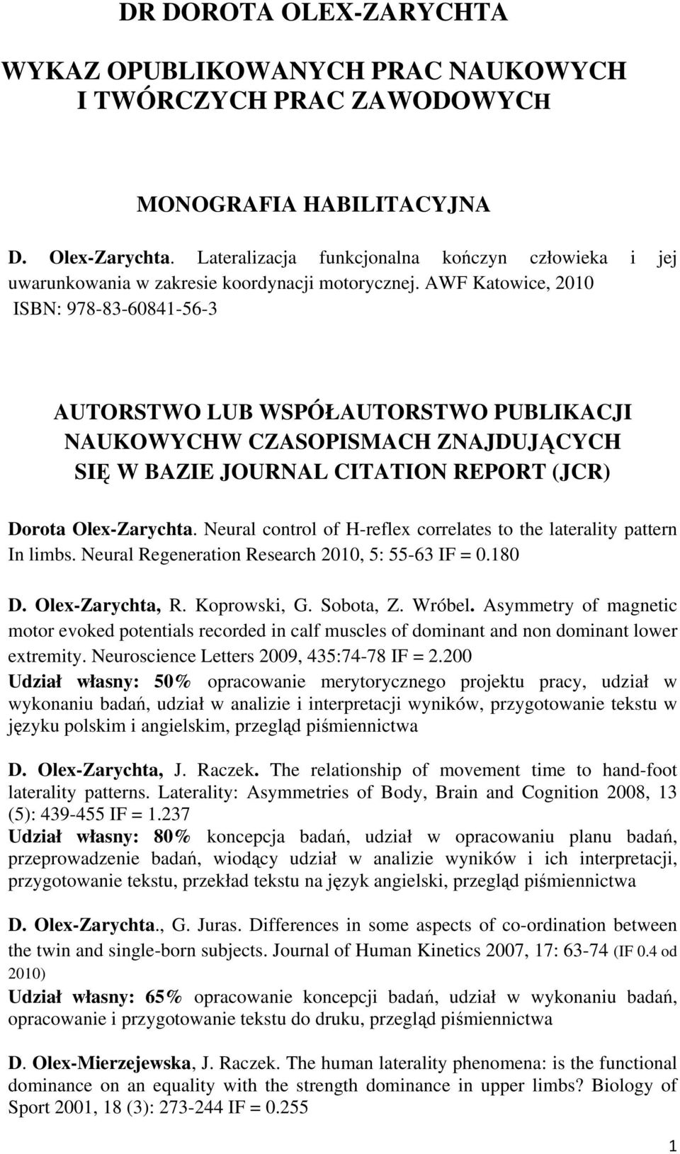 AWF Katowice, 2010 ISBN: 978-83-60841-56-3 AUTORSTWO LUB WSPÓŁAUTORSTWO PUBLIKACJI NAUKOWYCHW CZASOPISMACH ZNAJDUJĄCYCH SIĘ W BAZIE JOURNAL CITATION REPORT (JCR) Dorota Olex-Zarychta.