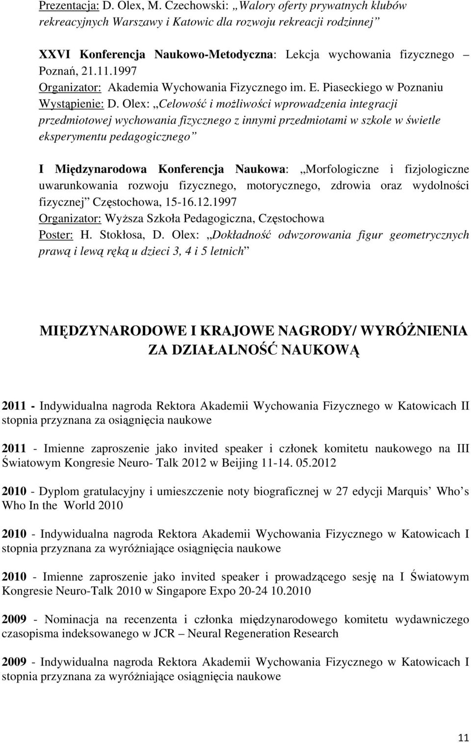 1997 Organizator: Akademia Wychowania Fizycznego im. E. Piaseckiego w Poznaniu Wystąpienie: D.