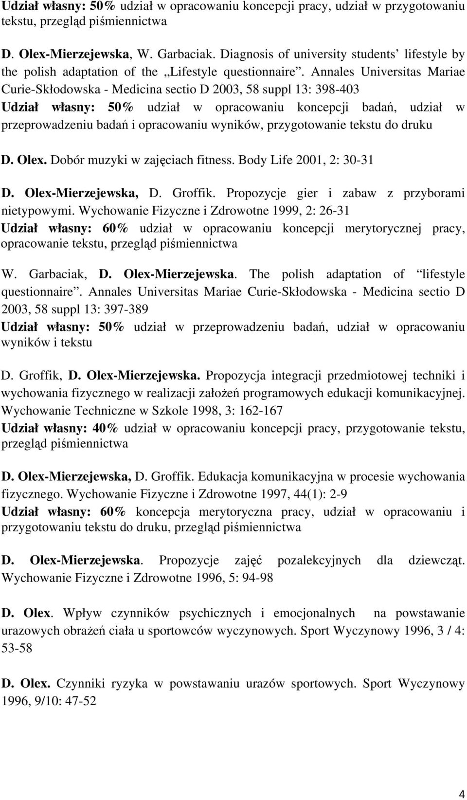 Annales Universitas Mariae Curie-Skłodowska - Medicina sectio D 2003, 58 suppl 13: 398-403 Udział własny: 50% udział w opracowaniu koncepcji badań, udział w przeprowadzeniu badań i opracowaniu