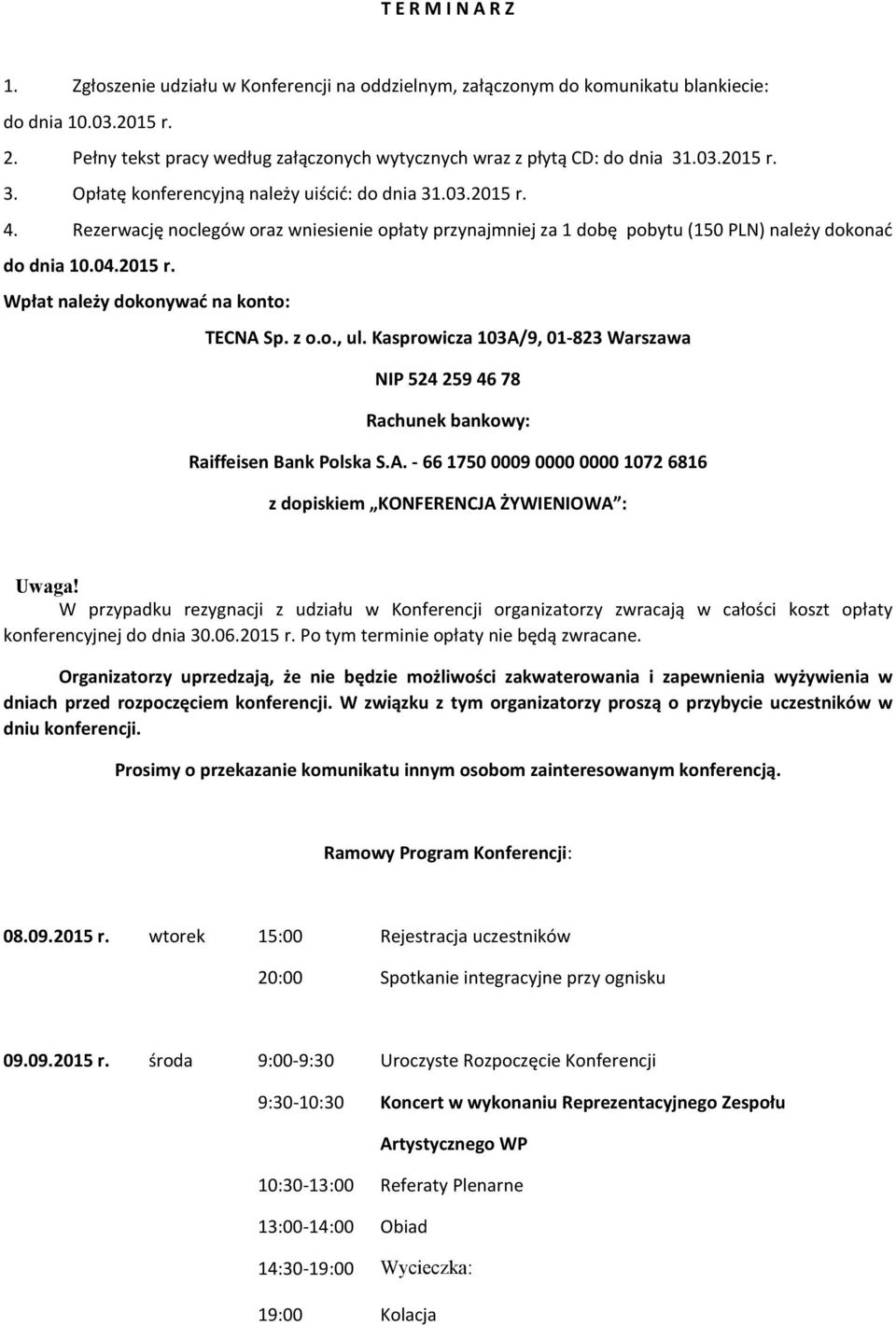 Rezerwację noclegów oraz wniesienie opłaty przynajmniej za 1 dobę pobytu (150 PLN) należy dokonać do dnia 10.04.2015 r. Wpłat należy dokonywać na konto: TECNA Sp. z o.o., ul.