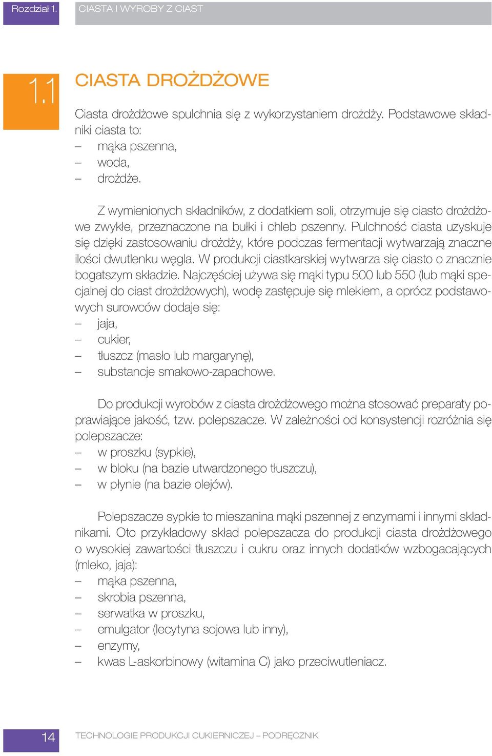 Pulchność ciasta uzyskuje się dzięki zastosowaniu drożdży, które podczas fermentacji wytwarzają znaczne ilości dwutlenku węgla.